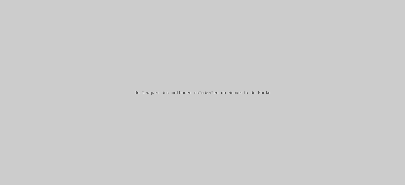 Os truques dos melhores estudantes da Academia do Porto